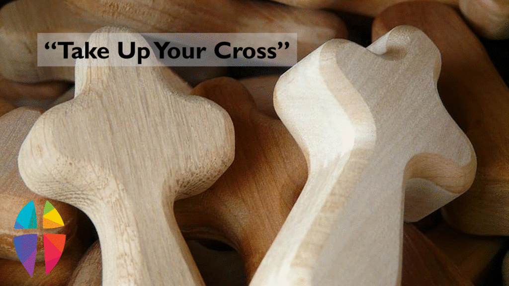 “TAKE UP YOUR CROSS” – SUNDAY, February 28, 2021