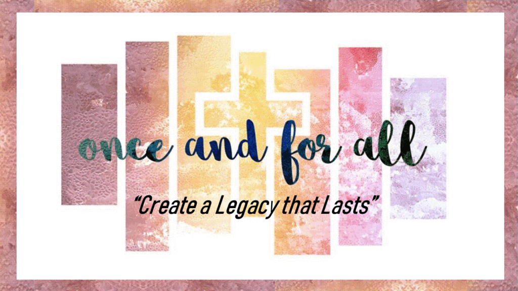 “Create a Legacy that Lasts” – SUNDAY, MARCH 19, 2023