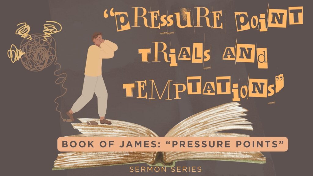 Sermon: “Pressure Point – Trials and Temptations”
Seventh in Series on Book of James: “Pressure Points”
