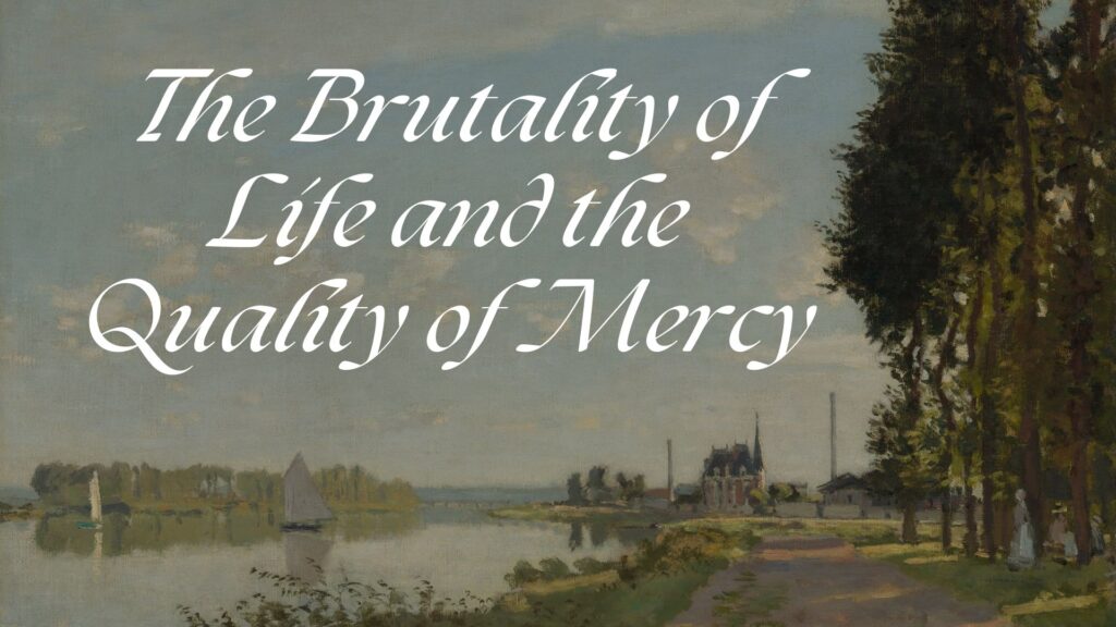 “The Brutality of Life and the Quality of Mercy” – Sunday, May 5, 2024