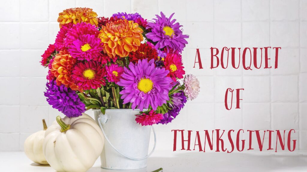 “A Bouquet of Thanksgiving” – Sunday, October 13, 2024